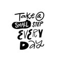 Take a small step every day. Black color modern typography lettering phrase sign.