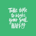 Take time to make your soul happy Lettering quote Royalty Free Stock Photo