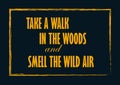 Take a walk in the woods and smell the wild air Motivation notice Royalty Free Stock Photo