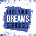 Take your dreams seriously, modern poster slogan, creative motivation, abstract grunge illustration