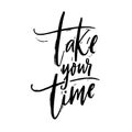 Take your time. Motivational quote about calming down, self care. Black script lettering inscription for poster or