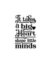 It takes a big heart to shape little minds.Hand drawn typography poster design