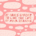 It takes effort to live the live of your dreams hand drawn vector lettering