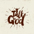 Talk to God. Lettering illustration. Royalty Free Stock Photo