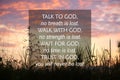 Talk to God no breath is lost. Walk with God no strength is lost. Wait for God no time is lost. Trust in God concept.