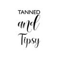 tanned and tipsy black letter quote