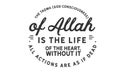 The taqwa God consciousness of Allah is the life of the heart