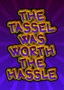 The Tassel Was Worth The Hassle - Comic book style text. Royalty Free Stock Photo