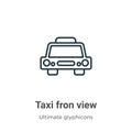 Taxi fron view outline vector icon. Thin line black taxi fron view icon, flat vector simple element illustration from editable