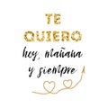 I love you today, tomorrow and forever spanish text, vector card lettering design for St. Valentines day, date, wedding