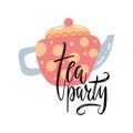 Tea pot with quote - Tea party. Typography print design with unique lettering. Elements for banner, flyer, postcard design for tea