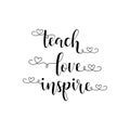 Teach love inspire. Modern hand lettering and calligraphy. For greeting card, poster, banner Royalty Free Stock Photo