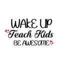 Teacher Appreciation - wake up Teach kids be awesome