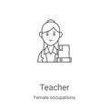 teacher icon vector from female occupations collection. Thin line teacher outline icon vector illustration. Linear symbol for use