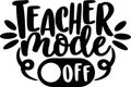 Teacher mode off t shirt design svg vector cutfile for cricut and silhouette