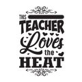 Teacher Quote and Saying good for cricut. This teacher loves the heat