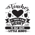 Teacher Quote and Saying good for cricut. Teacher it takes a big heart