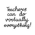 Teachers can do virtually everything. Education quote. hildish handwriting. Isolated on white background. Vector stock