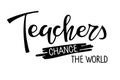 Teachers change the world text. Vector Hand drawn calligraphy lettering inscription positive quotes on white. For