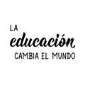 Education changes the world - in Spanish. Lettering. Ink illustration. Modern brush calligraphy. Teachers day card