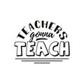 Teachers gonna teach. Happy teachers day hand lettering design poster ranking professional highest degree