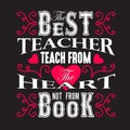Teachers Quotes and Slogan good for Tee. The Best Teacher Teach from The Heart not from Book