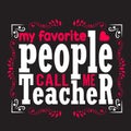Teachers Quotes and Slogan good for Tee. My Favorite People Call Me Teacher