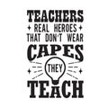 Teachers Quotes and Slogan good for Tee. Teachers Real Heroes That Don t Wear Capes They Teach