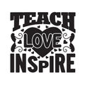 Teachers Quotes and Slogan good for Tee. Teach Love Inspire