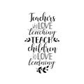 Teachers who love teaching teach children to love learning. Vector illustration on white background. Teacher`s Day. Modern hand l