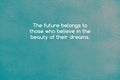 Life inspirational quotes - The future belongs to those who believe in the beauty of their dream