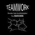 Teamwork Divides the Task and Multiplies the Success.