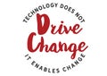 Technology does not drive change