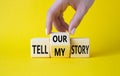 Tell our or my story symbol. Businessman hand turns wooden cubes and changes the words Tell my story to tell our story. Beautiful Royalty Free Stock Photo