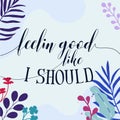 Life Quote Feelin Good Like I Should vector Natural Background