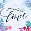 Romantic Love Quote You Smell Like Love vector Floral Background