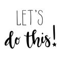 `Let`s do this!` hand drawn vector lettering. Inspirational and motivational calligraphic quote.