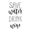 `Save water drink wine` hand drawn vector lettering. Fun calligraphic quote.