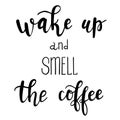 `Wake up and smell the coffee` hand drawn vector lettering.