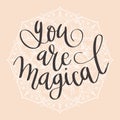 `You are magical` hand drawn vector lettering. Inspirational calligraphic quote.