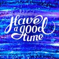 Template with a phrase Have a good time. Lettering. Vector art.