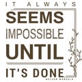 It` always seems impossible until it`s done quote, inspirational quote