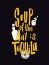 Tequila. Typography poster. Lettering quote Soup of the day is tequila.