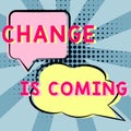 Text caption presenting Change Is Comingtelling someone that future going to be different. Word for telling someone that