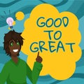 Text caption presenting Good To Great. Business concept Everything getting much better Obtaining success in projects