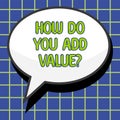 Text caption presenting How Do You Add Value. Internet Concept Bring business progress contribute earn