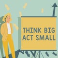 Text caption presenting Think Big Act Small. Business concept Great Ambitious Goals Take Little Steps one at a time