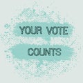 Text caption presenting Your Vote Counts. Concept meaning Make an election choose whoever you think is better Blank