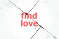 Text Find love. Social concept . Closeup of rough textured grunge background
