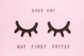 Text Good day, but first coffee and decorative wooden black eyelashes, closed eyes, on pastel pink paper background. Layout Top